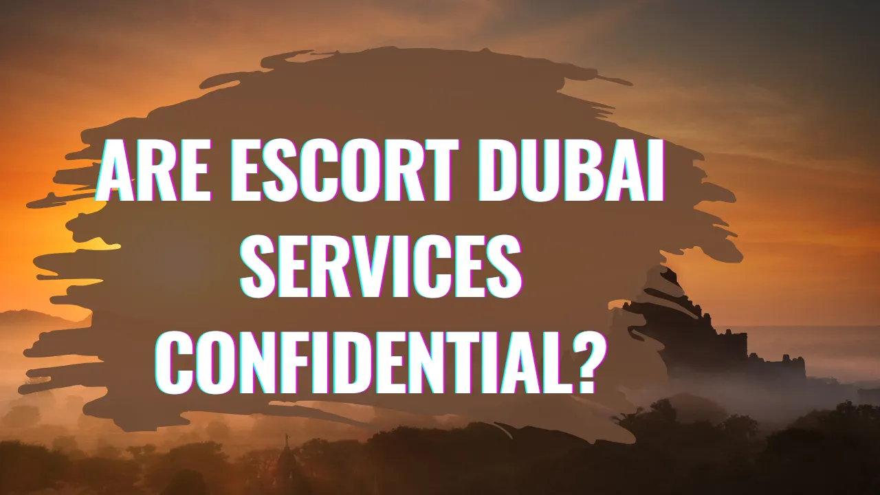 Are Escort Dubai Services Confidential_